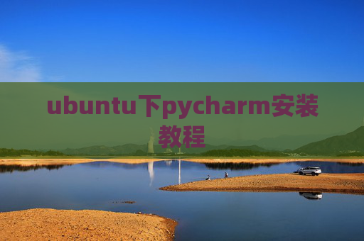 ubuntu下pycharm安装教程 ubuntu下pycharm安装教程